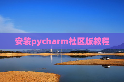 安装pycharm社区版教程 安装pycharm社区版教程